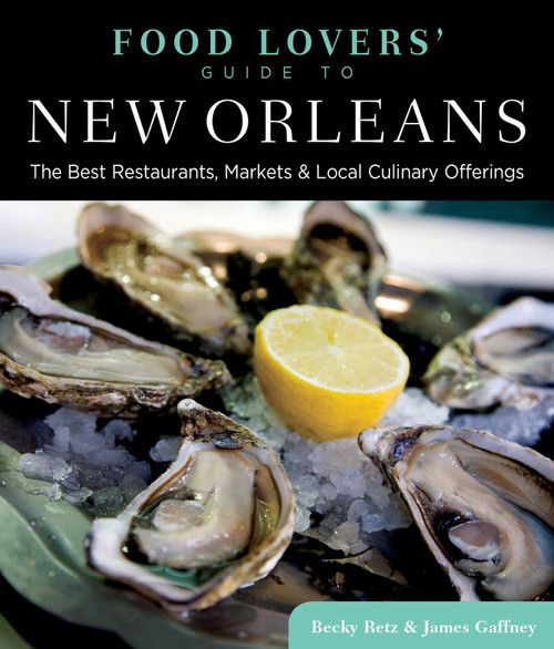 Food Lovers' Guide to® New Orleans (The Best Restaurants, Markets & Local Culinary Offerings) by Becky Retz, James Gaffney, 9780762773541