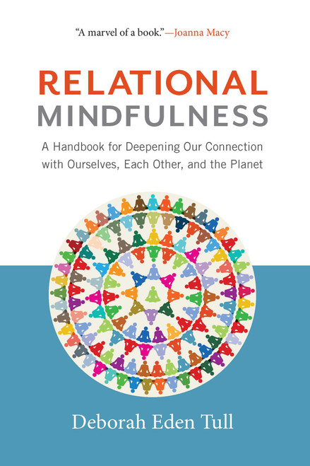 Relational Mindfulness (A Handbook for Deepening Our Connections with Ourselves, Each Other, and the Planet) by Deborah Eden Tull, 9781614294139