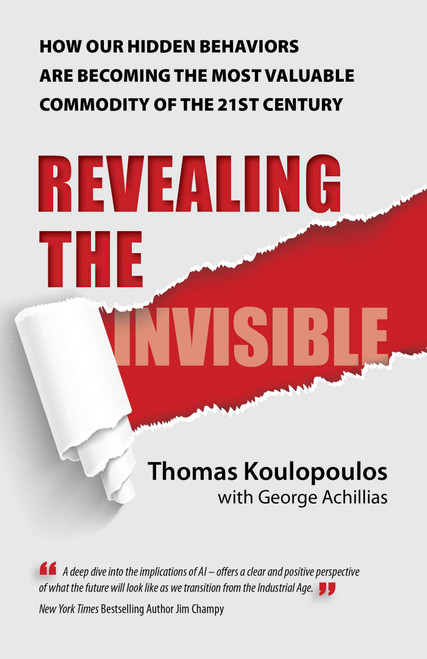 Revealing the Invisible (How Our Hidden Behaviors Are Becoming the Most Valuable Commodity of the 21st Century) by Thomas Koulopoulos, George Achillias, 9781682616192