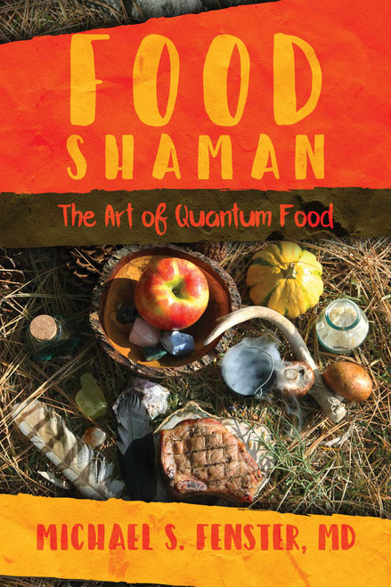 Food Shaman (The Art of Quantum Food) by Michael S. Fenster, 9781682617243