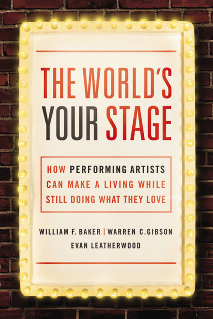 The World's Your Stage (How Performing Artists Can Make a Living While Still Doing What They Love) by William Baker, Warren Gibson, Evan Leatherwood, 9780814436158