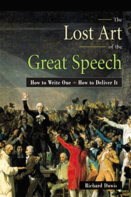 The Lost Art of the Great Speech (How to Write One--How to Deliver It) by Richard Dowis, 9780814470541