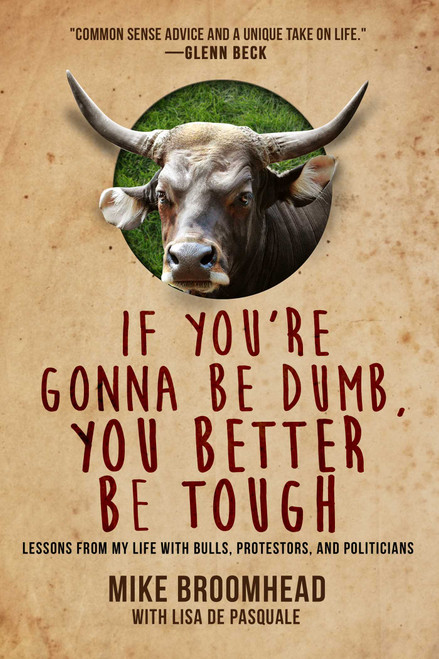 If You're Gonna Be Dumb, You Better Be Tough (Lessons from My Life with Bulls, Protestors, and Politicians) by Mike Broomhead, Lisa De Pasquale, 9781682618059