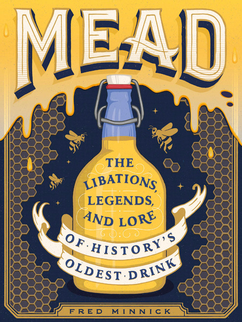 Mead (The Libations, Legends, and Lore of History's Oldest Drink) by Fred Minnick, Tobias Saul, 9780762463589