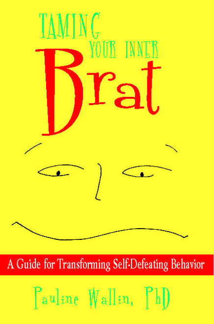 Taming Your Inner Brat (A Guide for Transforming Self-Defeating Behavior) by Pauline Wallin, 9781582704104