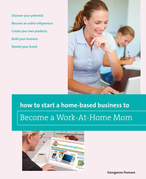 How to Start a Home-based Business to Become a Work-At-Home Mom by Georganne Fiumara, 9780762763627