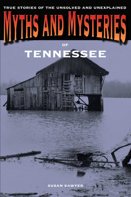 Myths and Mysteries of Tennessee (True Stories Of The Unsolved And Unexplained) by Susan Sawyer, 9780762772308