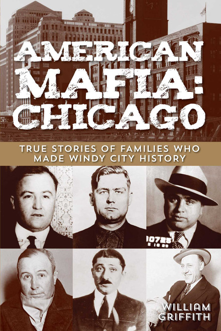 American Mafia: Chicago (True Stories Of Families Who Made Windy City History) by William Griffith, 9780762778447