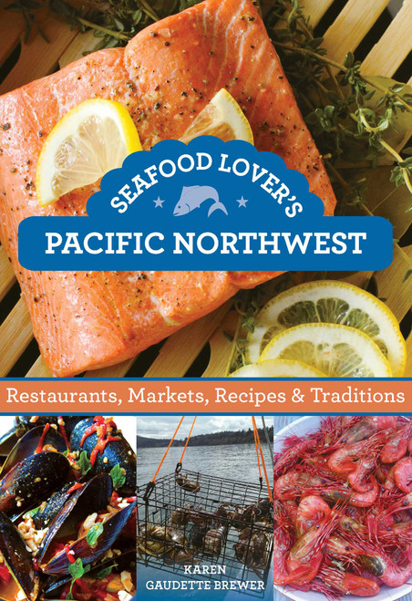 Seafood Lover's Pacific Northwest (Restaurants, Markets, Recipes & Traditions) by Karen Gaudette Brewer, 9780762781140