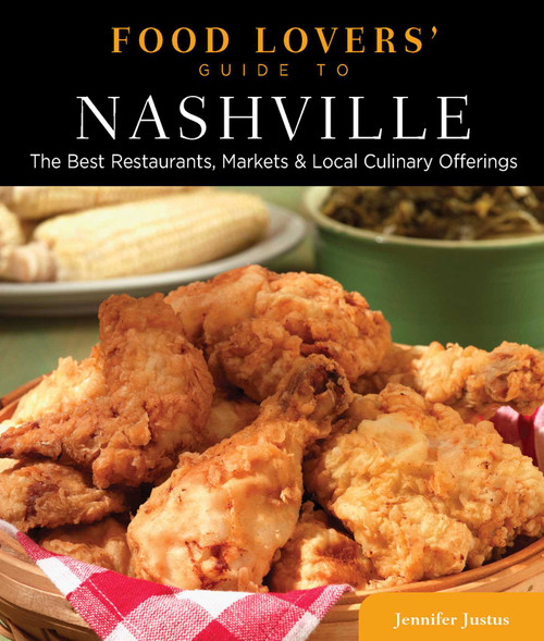 Food Lovers' Guide to® Nashville (The Best Restaurants, Markets & Local Culinary Offerings) by Jennifer Justus, 9780762781546