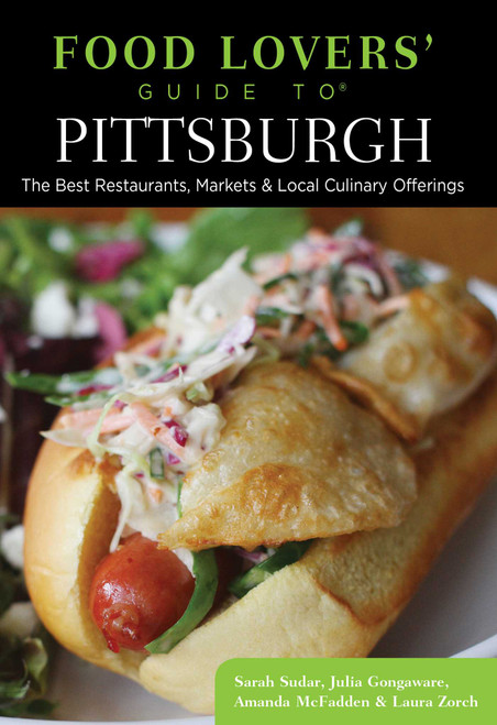 Food Lovers' Guide to® Pittsburgh (The Best Restaurants, Markets & Local Culinary Offerings) by Sarah Sudar, Julia Gongaware, Amanda Mcfadden, Laura Zorch, 9781493006441