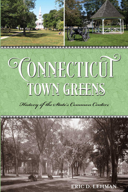 Connecticut Town Greens (History of the State's Common Centers) by Eric D. Lehman, 9781493013289