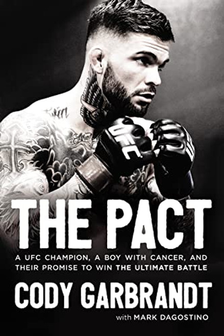 The Pact (A UFC Champion, a Boy with Cancer, and Their Promise to Win the Ultimate Battle) by Cody Garbrandt, Mark Dagostino, 9780785216810