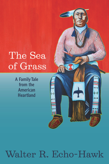 The Sea of Grass (A Family Tale from the American Heartland) by Walter R Echo-Hawk, 9781938486753