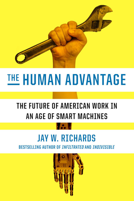 The Human Advantage (The Future of American Work in an Age of Smart Machines) by Jay W. Richards, 9780451496164