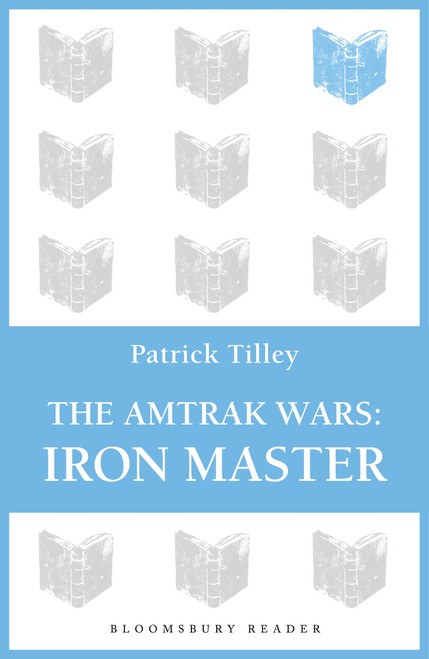 The Amtrak Wars: Iron Master (The Talisman Prophecies Part 3) by Patrick Tilley, 9781448213610
