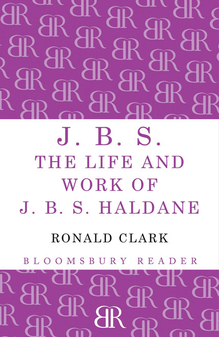 J.B.S (The life and Work of J.B.S Haldane) by Ronald Clark, 9781448200788