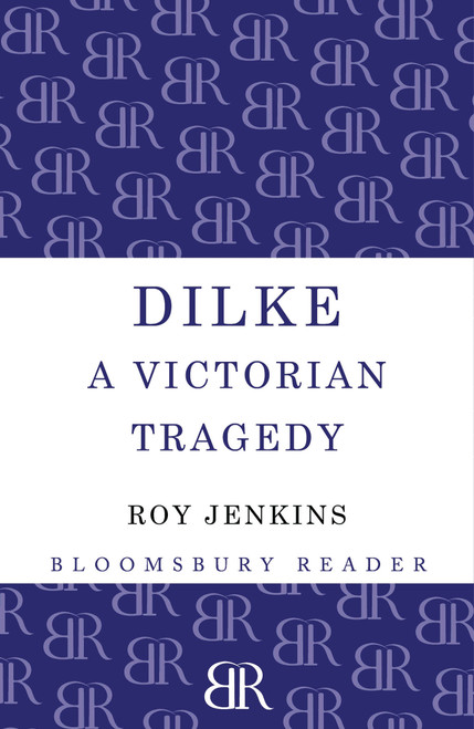 Dilke (A Victorian Tragedy) by Roy Jenkins, 9781448200498