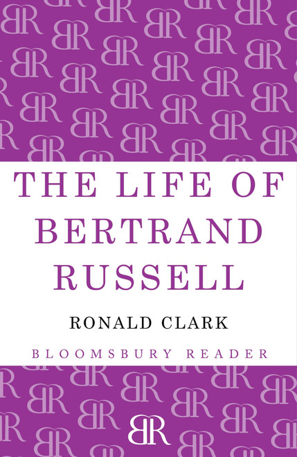 The Life of Bertrand Russell by Ronald Clark, 9781448200832