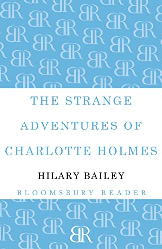 The Strange Adventures of Charlotte Holmes by Hilary Bailey, 9781448209507