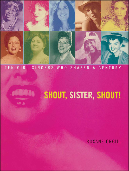 Shout, Sister, Shout! (Ten Girl Singers Who Shaped A Century) by Roxane Orgill, 9781416963912