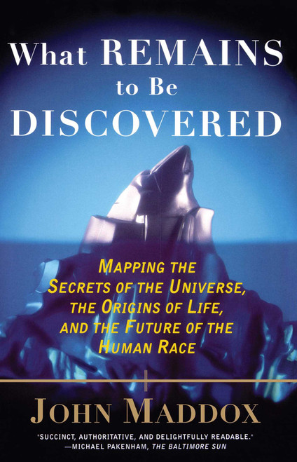 What Remains to Be Discovered (Mapping the Secrets of the Universe, the Origins of Life, and the Future of the Human Race) by John Maddox, 9780684863009