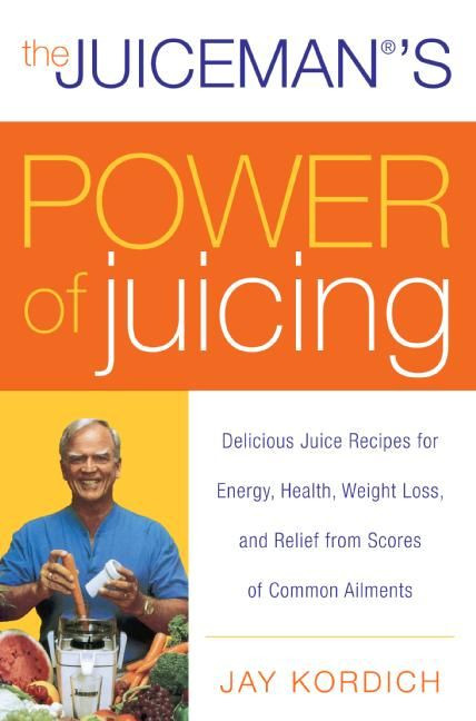 The Juiceman's Power of Juicing (Delicious Juice Recipes for Energy, Health, Weight Loss, and Relief from Scores of Common Ailments) by Jay Kordich, 9780061153709