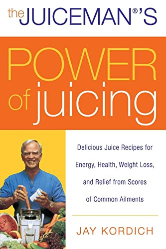 The Juiceman's Power of Juicing (Delicious Juice Recipes for Energy, Health, Weight Loss, and Relief from Scores of Common Ailments) by Jay Kordich, 9780061153709