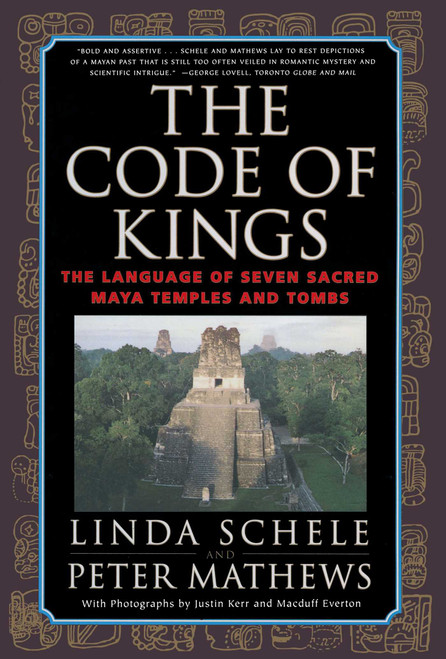 The Code of Kings (The Language of Seven Sacred Maya Temples and Tombs) by Linda Schele, Peter Mathews, Justin Kerr, Macduff Everton, 9780684852096