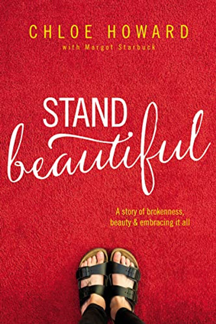 Stand Beautiful (A story of brokenness, beauty and embracing it all) by Chloe Howard, Margot Starbuck, 9780310765134