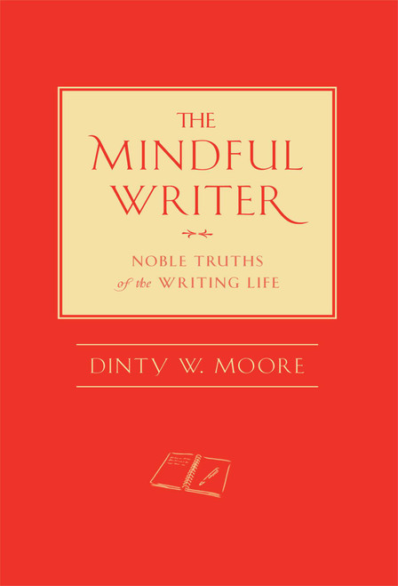 The Mindful Writer (Noble Truths of the Writing Life) (Miniature Edition) by Dinty W. Moore, 9781614290070