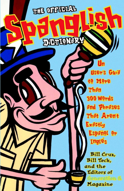 The Official Spanglish Dictionary (Un User's Guia to More Than 300 Words and Phrases That Aren't Exactly Espanol or Ingles) by Editors of Generation n, Bill Teck, Bill Cruz, 9780684854120