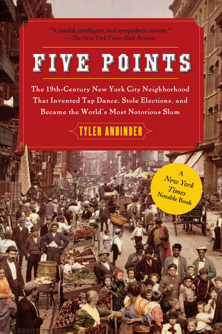 Five Points (The 19th Century New York City Neighborhood that Invented Tap Dance, Stole Elections, and Became the World's Most Notorious Slum) by Tyler Anbinder, 9781439141557