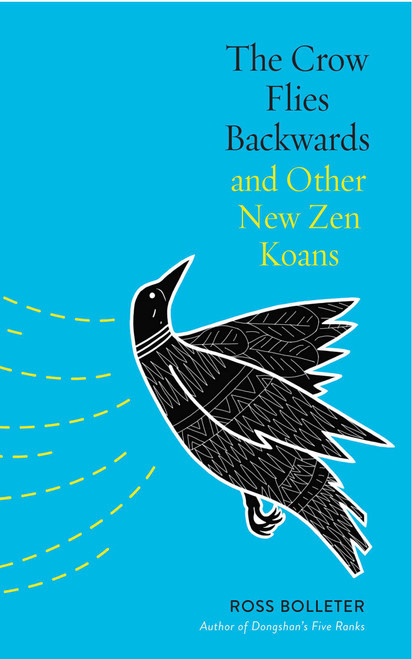 The Crow Flies Backwards and Other New Zen Koans by Ross Bolleter, 9781614292944