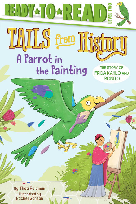 A Parrot in the Painting (The Story of Frida Kahlo and Bonito (Ready-to-Read Level 2)) by Thea Feldman, Rachel Sanson, 9781534422292