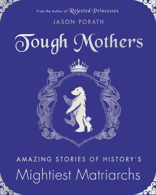 Tough Mothers (Amazing Stories of History's Mightiest Matriarchs) by Jason Porath, 9780062796097