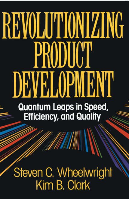 Revolutionizing Product Development (Quantum Leaps in Speed, Efficiency and Quality) by Steven C. Wheelwright, 9781451676297