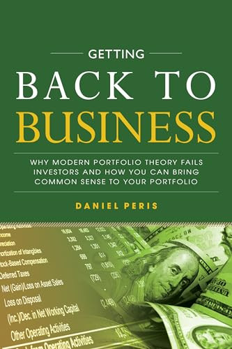 Getting Back to Business: Why Modern Portfolio Theory Fails Investors and How You Can Bring Common Sense to Your Portfolio by Daniel Peris, 9781260135329