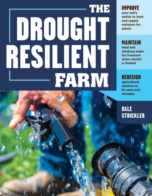 The Drought-Resilient Farm (Improve Your Soil's Ability to Hold and Supply Moisture for Plants; Maintain Feed and Drinking Water for Livestock when Rainfall Is Limited; Redesign Agricultural Systems to Fit Semi-arid Climates) by Dale Strickler, 9781635860023