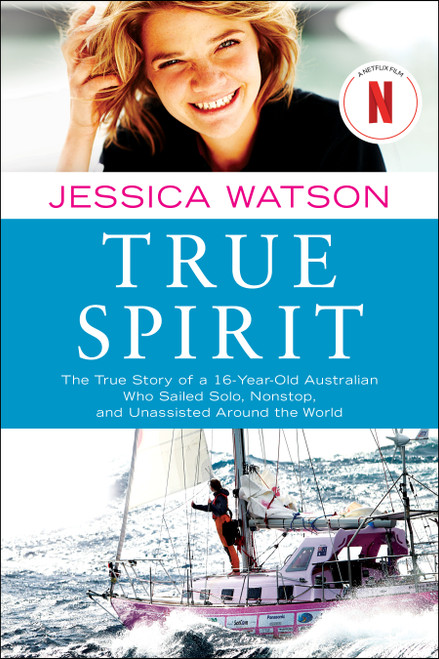 True Spirit (The True Story of a 16-Year-Old Australian Who Sailed Solo, Nonstop, and Unassisted Around the World) by Jessica Watson, 9781451616316