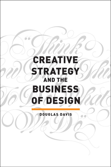 Creative Strategy and the Business of Design by Douglas Davis, 9781440341557