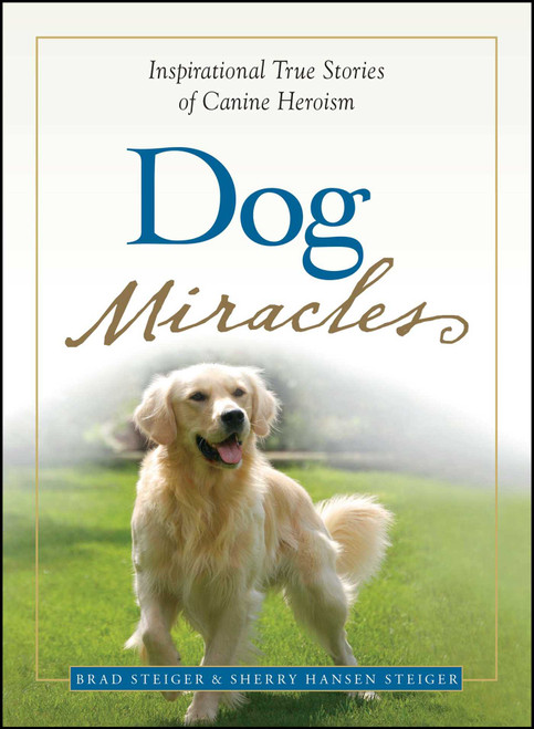 Dog Miracles (Inspirational True Stories of Canine Heroism) by Brad Steiger, Sherry Hansen Steiger, 9781605500188