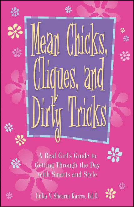 Mean Chicks, Cliques, And Dirty Tricks (A Real Girl's Guide to Getting Through the Day with Smarts and Style) by Erika V Shearin Karres, 9781580629331