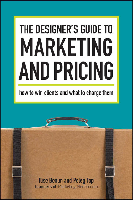 The Designer's Guide To Marketing And Pricing (How To Win Clients And What To Charge Them) by Ilise Benun, Peleg Top, 9781600610080