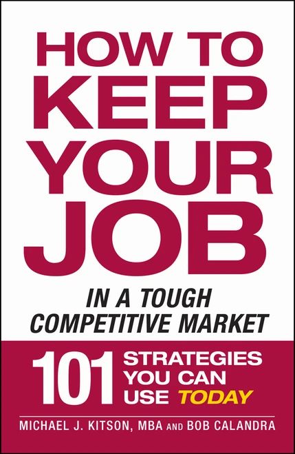 How to Keep Your Job in a Tough Competitive Market by Michael J Kitson, Bob Calandra, 9781605506517