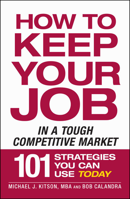 How to Keep Your Job in a Tough Competitive Market by Michael J Kitson, Bob Calandra, 9781605506517