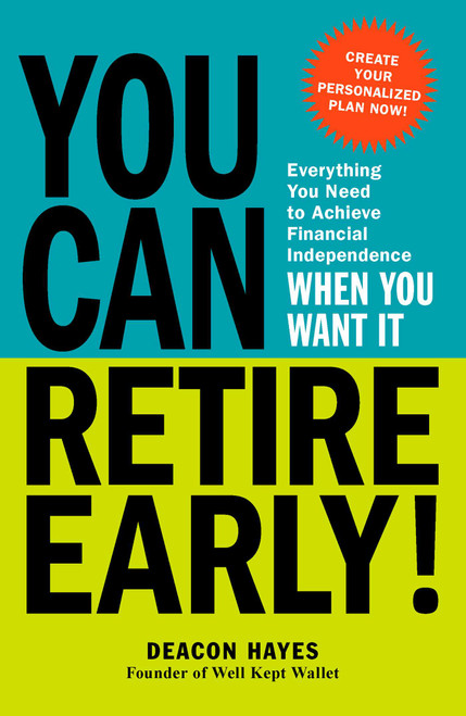 You Can Retire Early! (Everything You Need to Achieve Financial Independence When You Want It) by Deacon Hayes, 9781440599880