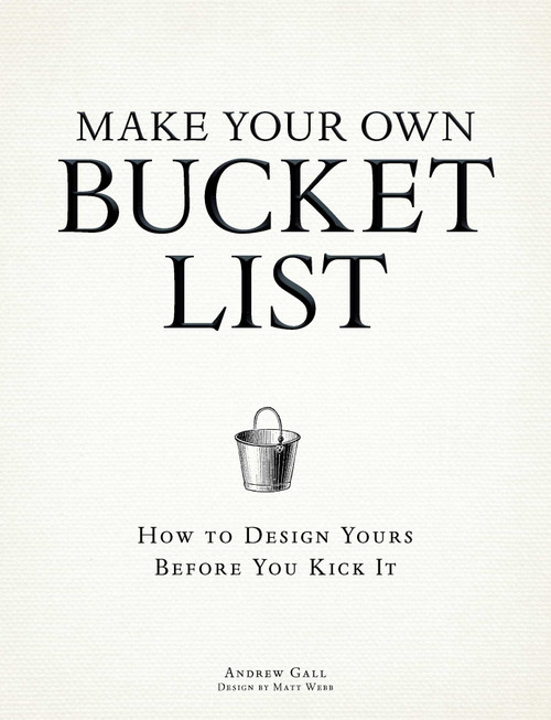 Make Your Own Bucket List (How To Design Yours Before You Kick It) by Andrew Gall, Matt Webb, 9781440536069