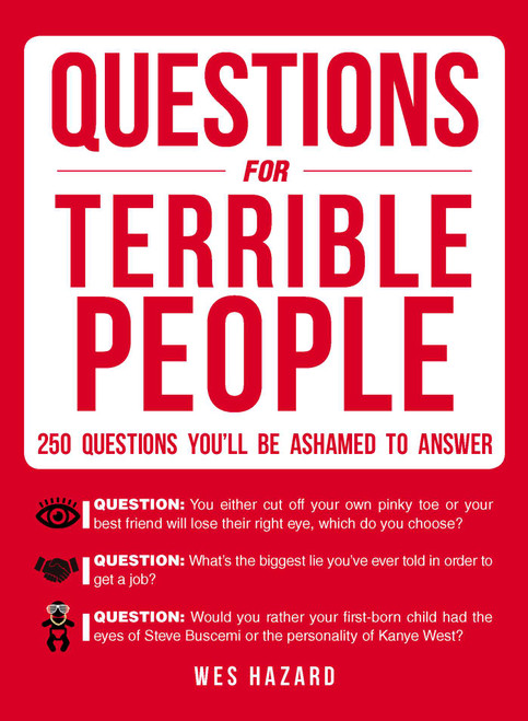 Questions for Terrible People (250 Questions You'll Be Ashamed to Answer) by Wes Hazard, 9781440597527