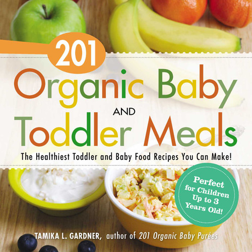 201 Organic Baby And Toddler Meals (The Healthiest Toddler and Baby Food Recipes You Can Make!) by Tamika L Gardner, 9781440581618
